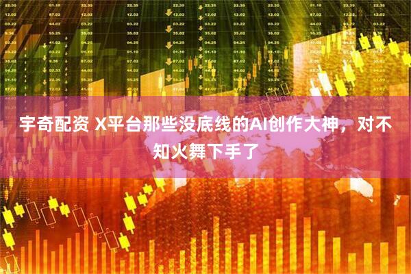 宇奇配资 X平台那些没底线的AI创作大神，对不知火舞下手了