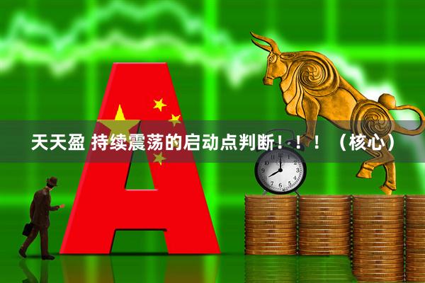 天天盈 持续震荡的启动点判断！！！（核心）